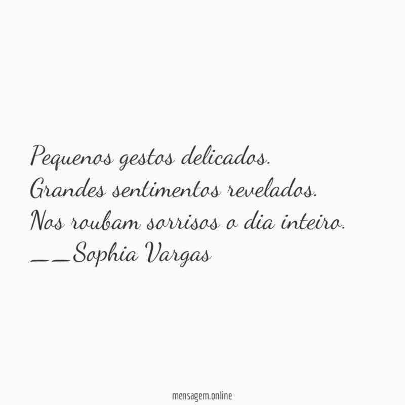 Pequenos gestos delicados.
Grandes sentimentos revelados.
Nos roubam sorrisos o dia inteiro.