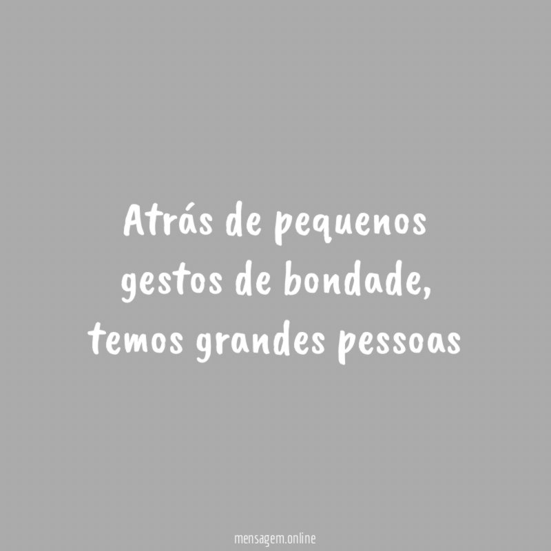 atrás de pequenos gestos de bondade