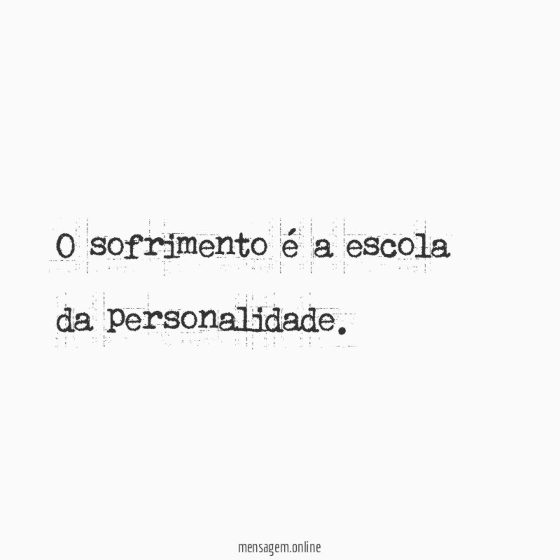 O sofrimento é a escola da personalidade