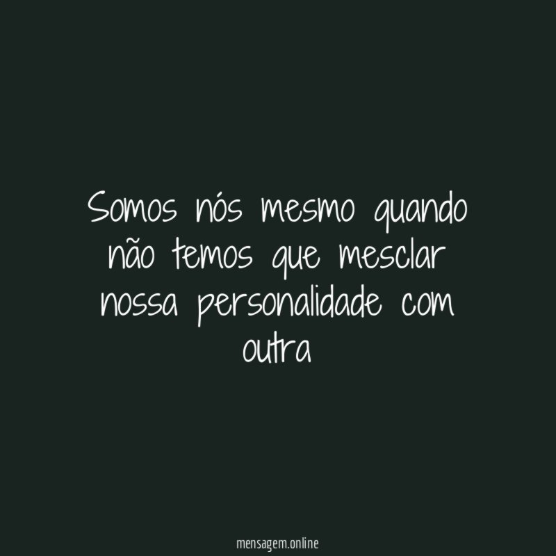 Somos nós mesmo quando não temos que mesclar