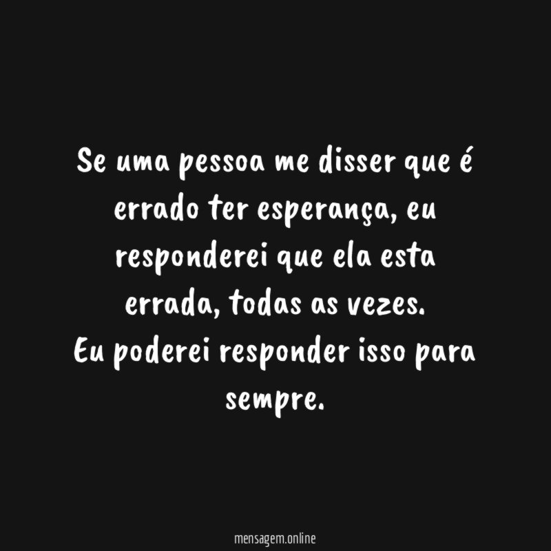 Se uma pessoa me disser que é errado ter esperança