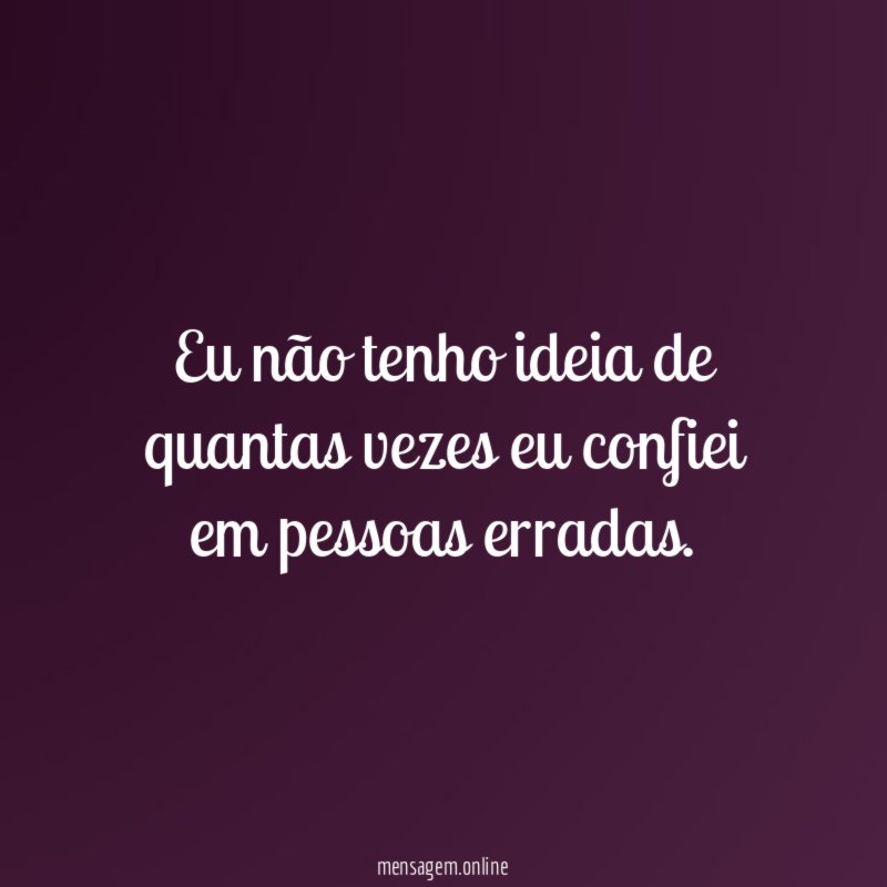 Eu não tenho ideia de quantas vezes eu