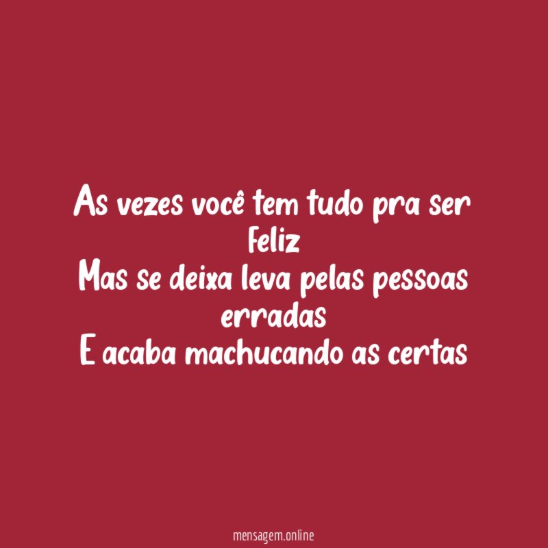 As vezes você tem tudo pra ser feliz Mas