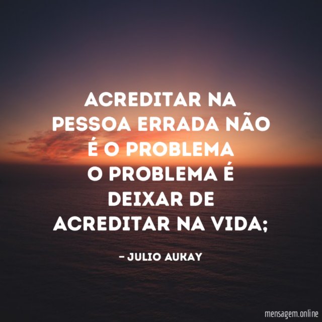 Acreditar na pessoa errada não é o problema