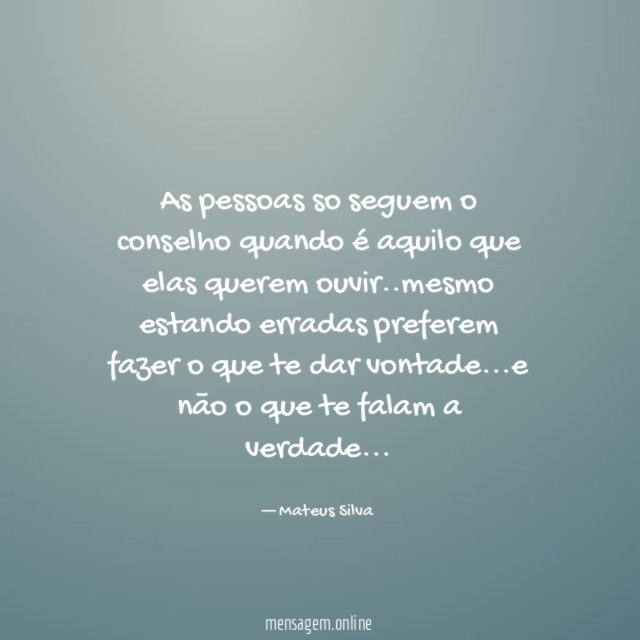 As pessoas so seguem o conselho quando é aquilo que elas querem ouvir
