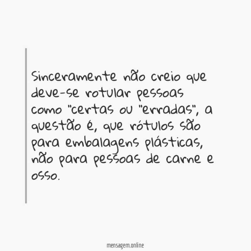 Sinceramente não creio que deve-se rotular pessoas como ''certas ou ''erradas''