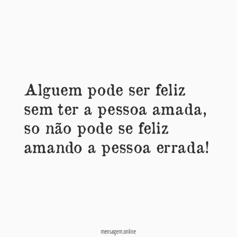 Alguem pode ser feliz sem ter a pessoa amada