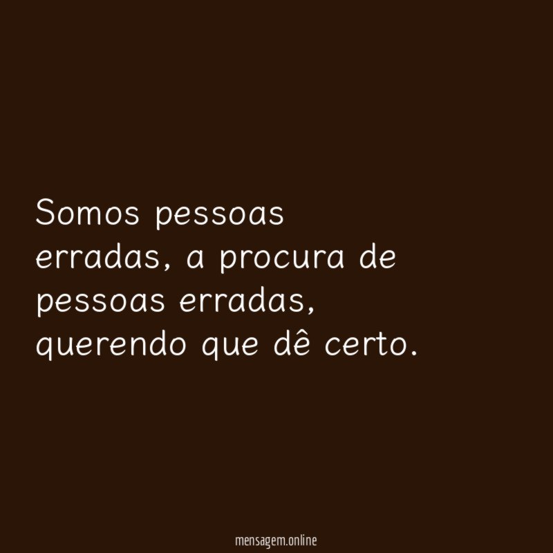 Somos pessoas erradas