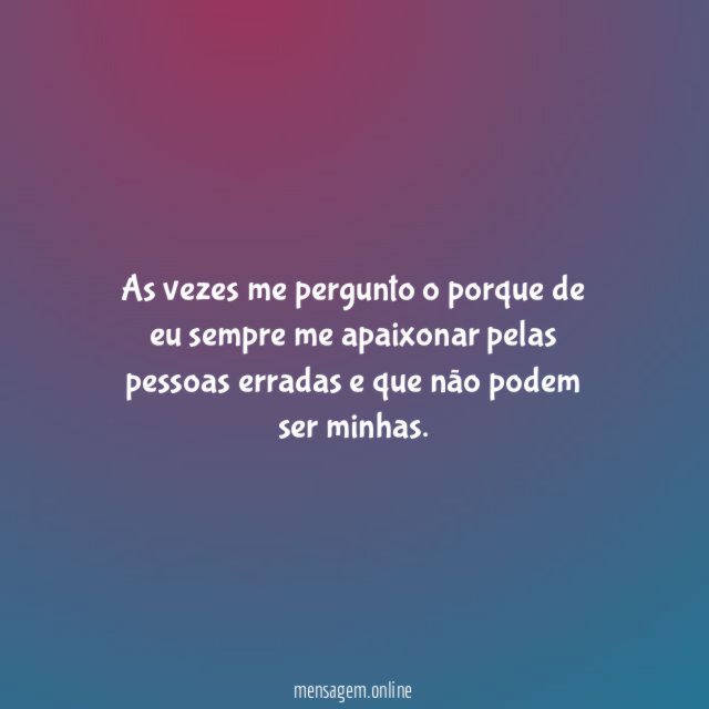 As vezes me pergunto o porque de eu