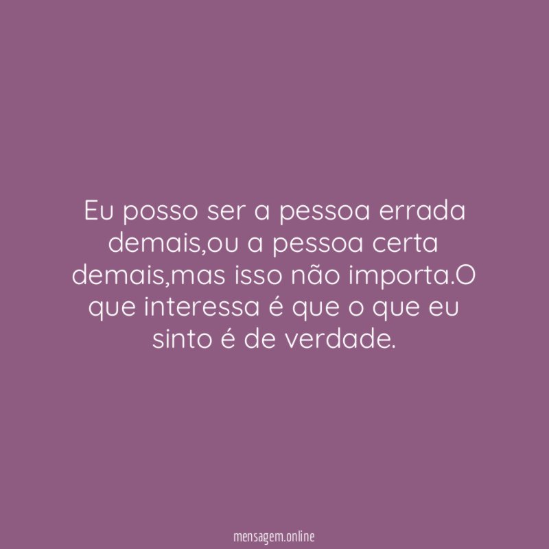 Eu posso ser a pessoa errada demais