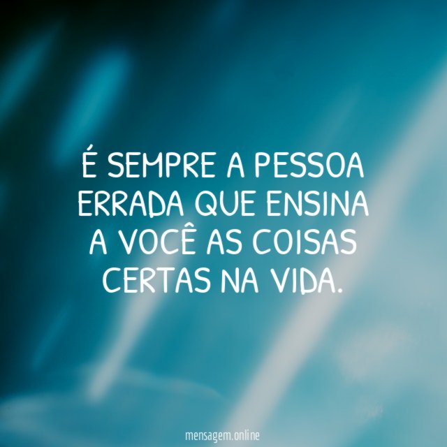 É sempre a pessoa errada que ensina a