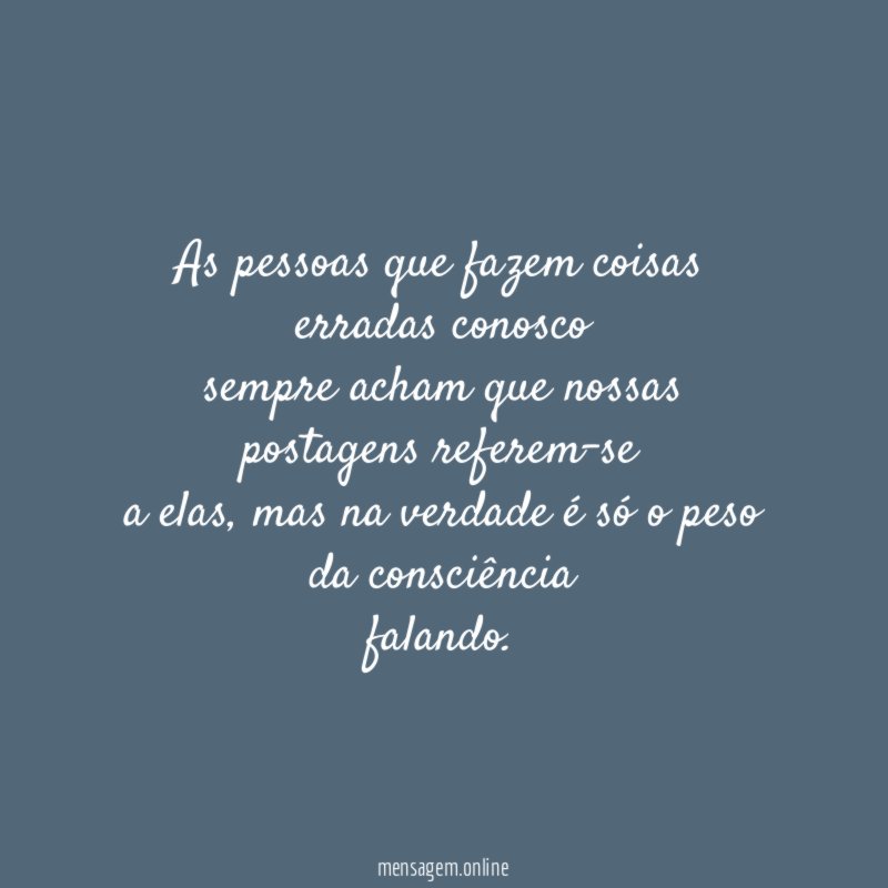 As pessoas que fazem coisas erradas conosco sempre acham