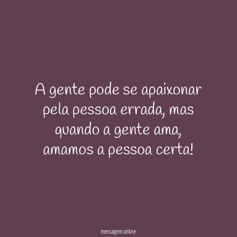 A gente pode se apaixonar pela pessoa errada