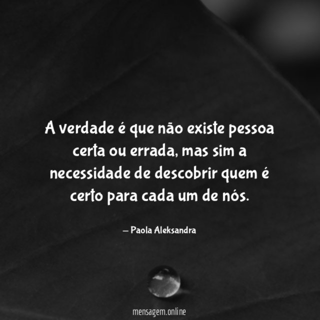 A verdade é que não existe pessoa certa ou errada