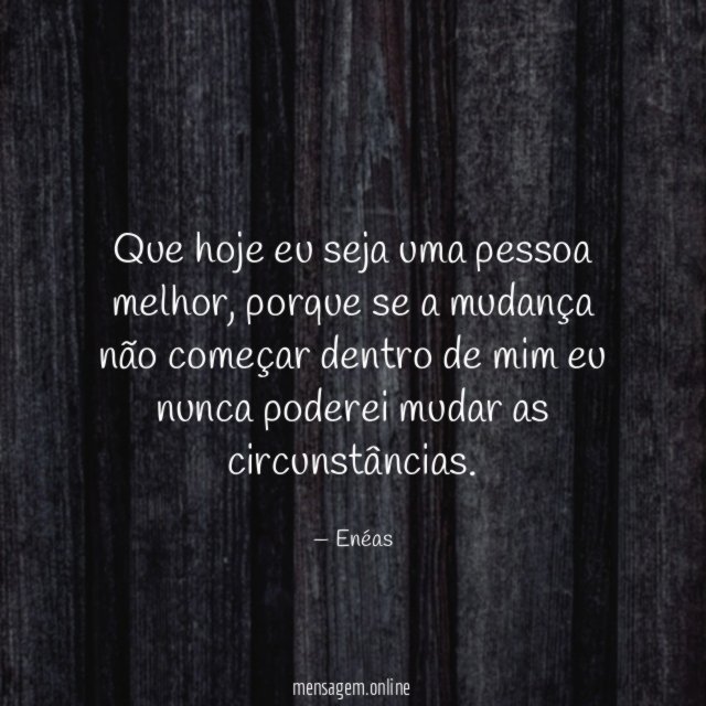 Que hoje eu seja uma pessoa melhor