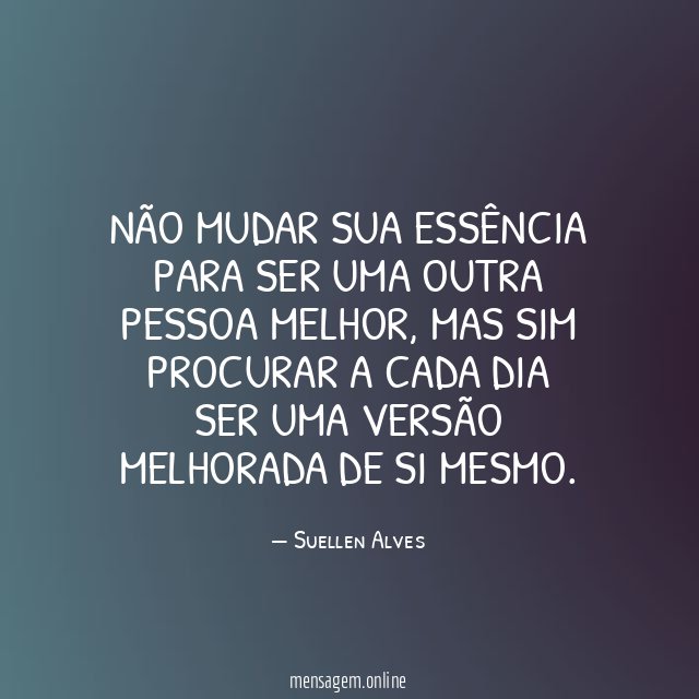 Não mudar sua essência para ser uma outra pessoa melhor