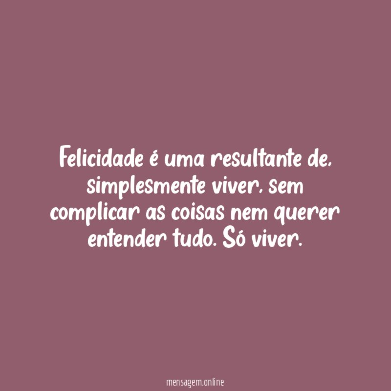 Felicidade é uma resultante de