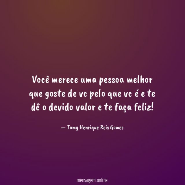 Você merece uma pessoa melhor que goste de