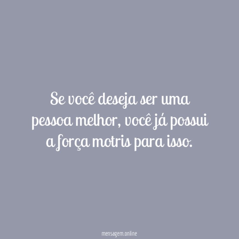 Se você deseja ser uma pessoa melhor
