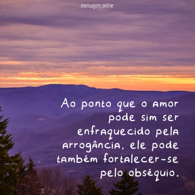 Ao ponto que o amor pode sim ser enfraquecido pela arrogância