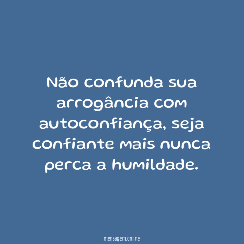 Não confunda sua arrogância com autoconfiança