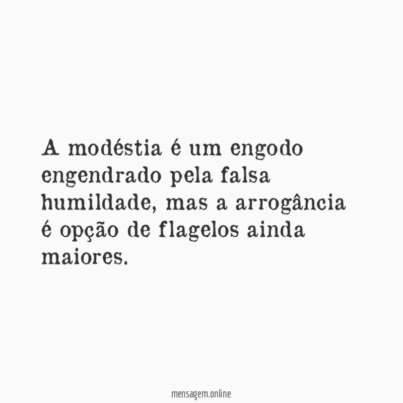 A modéstia é um engodo engendrado pela falsa humildade