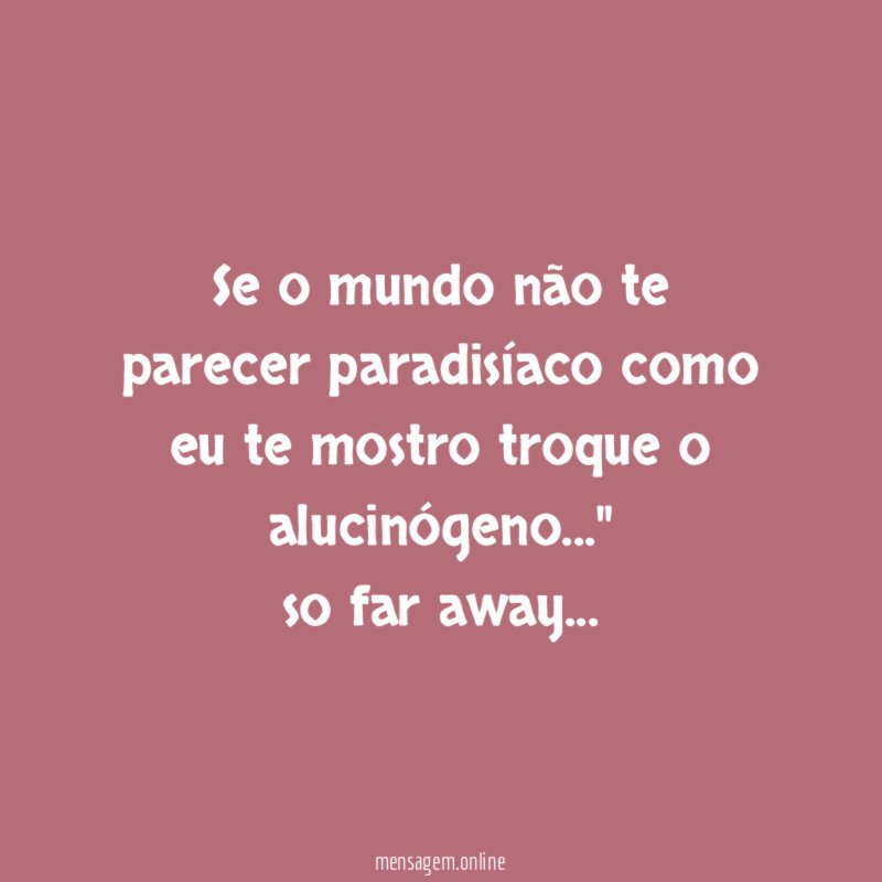 se o mundo não te parecer paradisíaco como