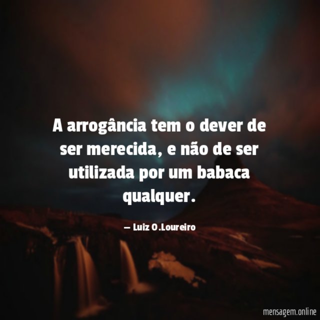 A arrogância tem o dever de ser merecida