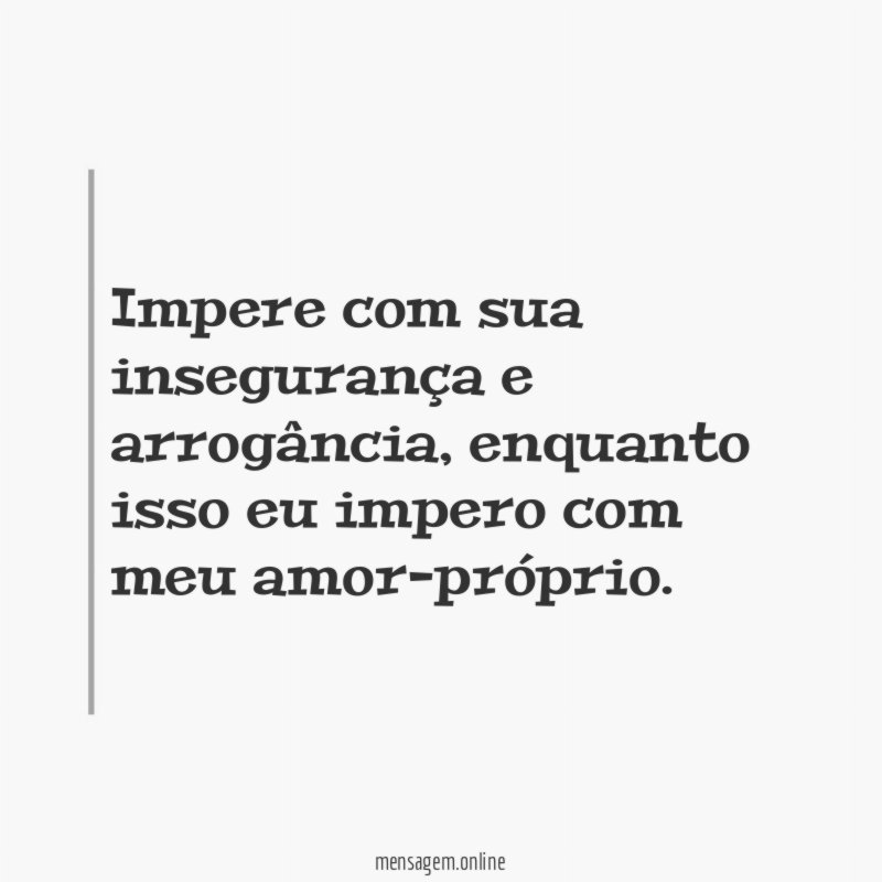 Impere com sua insegurança e arrogância