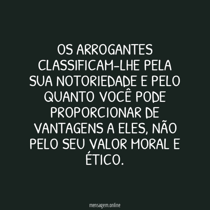 OS ARROGANTES CLASSIFICAM-LHE PELA SUA NOTORIEDADE E PELO
