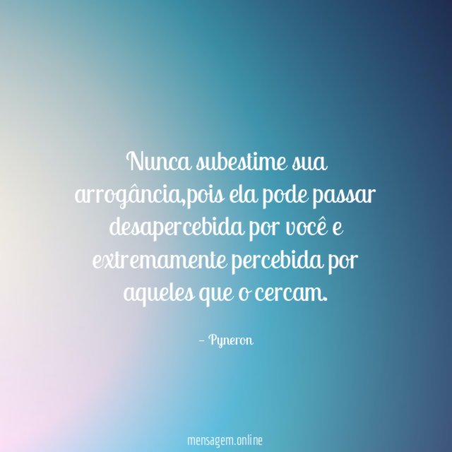 Nunca subestime sua arrogância
