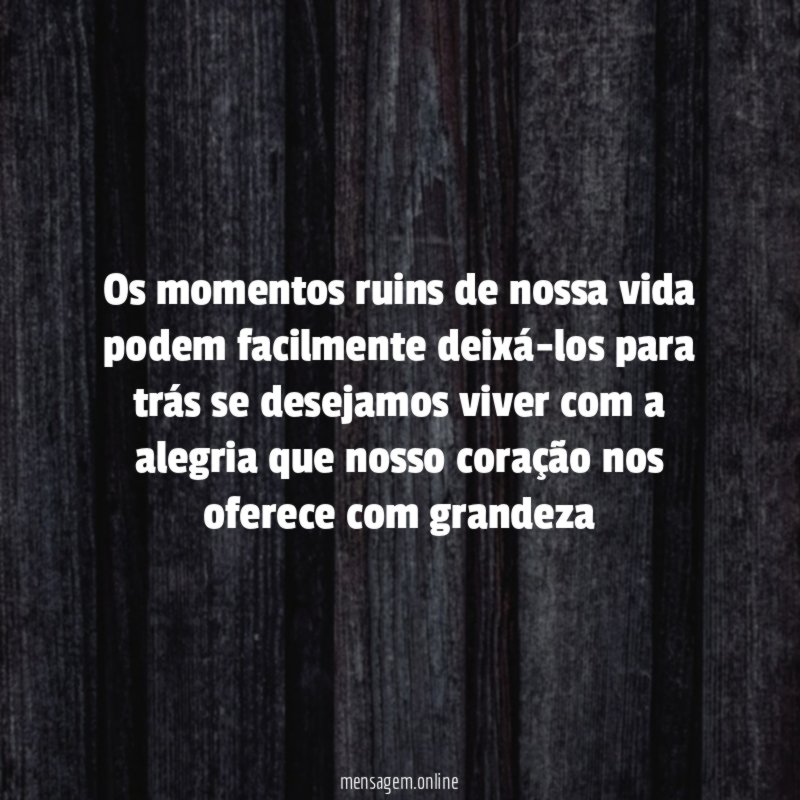 Os momentos ruins de nossa vida podem facilmente