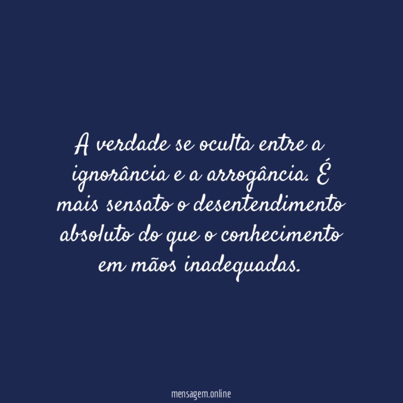 A verdade se oculta entre a ignorância e a arrogância