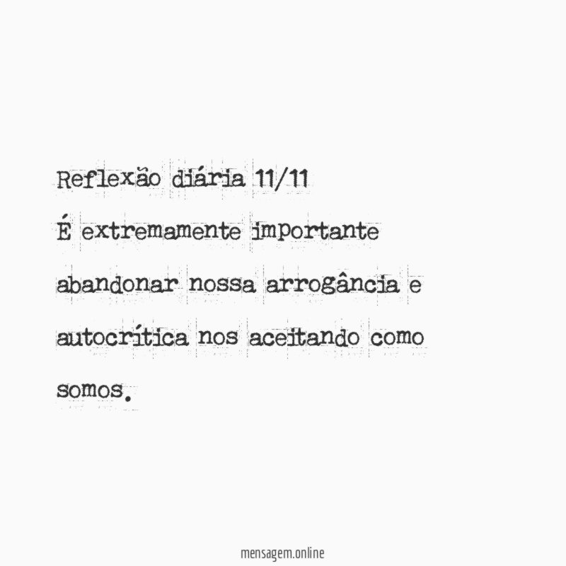 Reflexão diária 11/11 É extremamente importante abandonar nossa arrogância