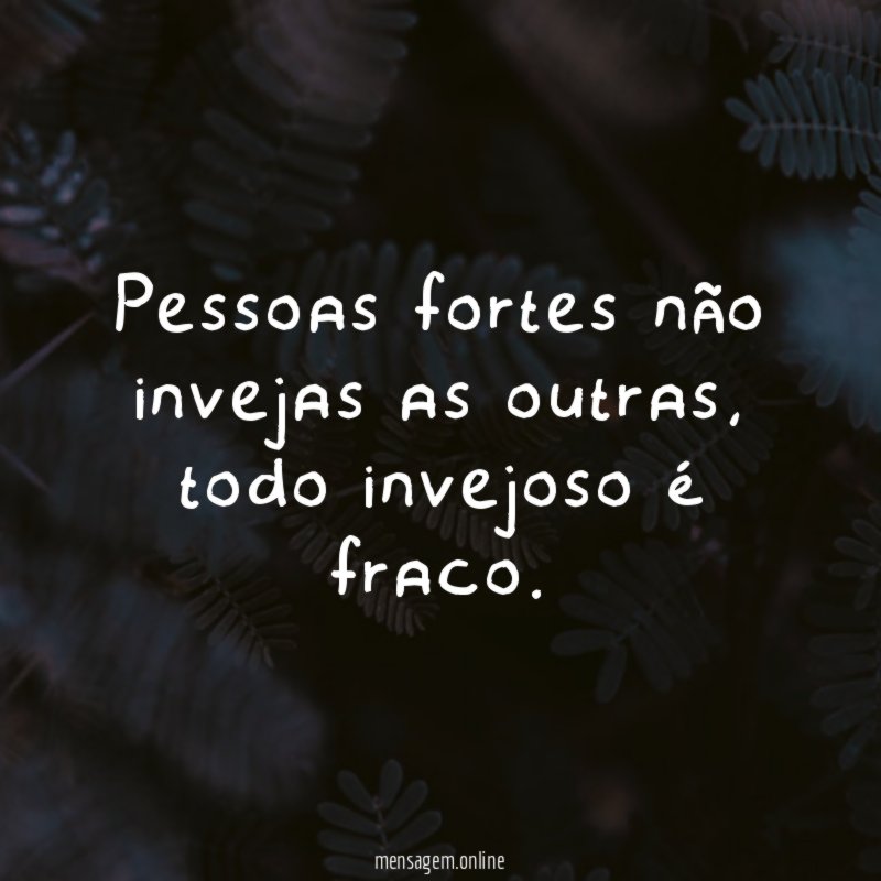 Pessoas fortes não invejas as outras