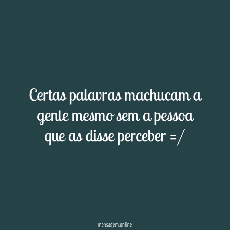 Certas palavras machucam a gente mesmo sem a