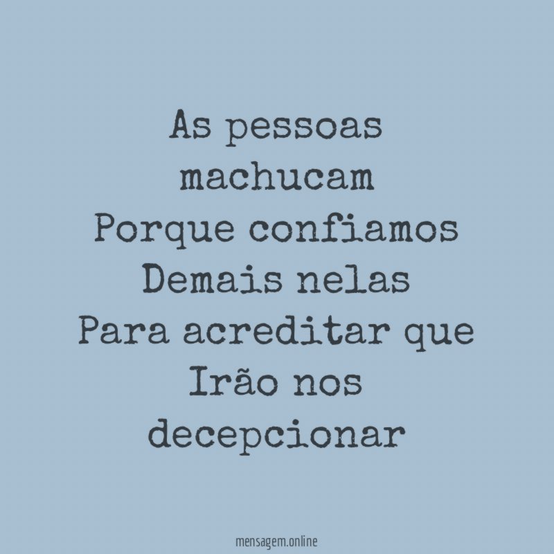 As pessoas machucam Porque confiamos Demais nelas Para acreditar que Irão nos