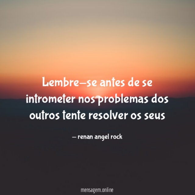 lembre-se antes de se intrometer nos problemas dos