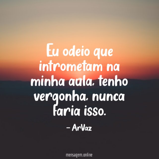 Eu odeio que intrometam na minha aula