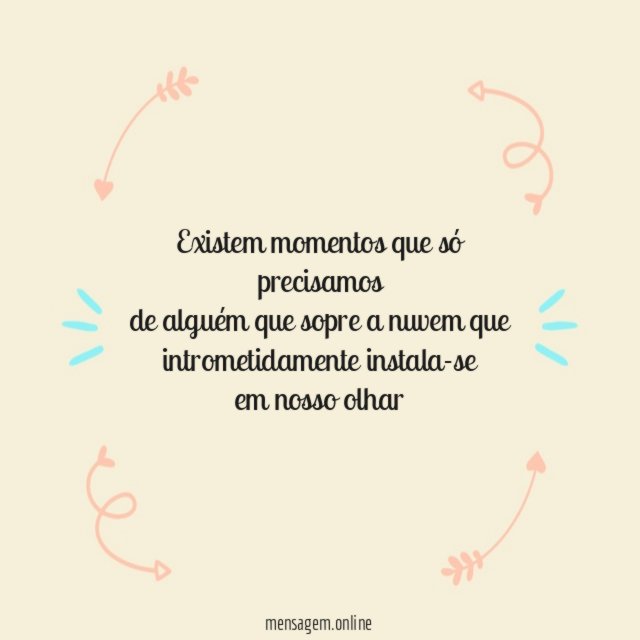 Existem momentos que só precisamos