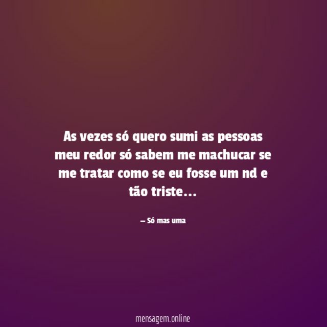 As vezes só quero sumi as pessoas meu