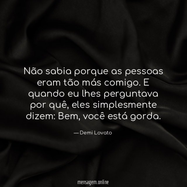 Não sabia porque as pessoas eram tão más comigo