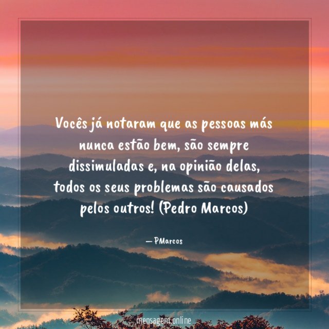 Vocês já notaram que as pessoas más nunca