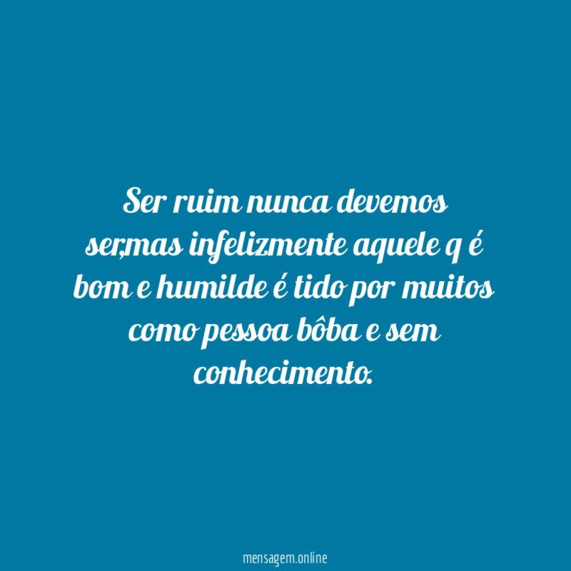 Ser ruim nunca devemos ser