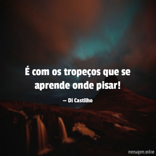 É com os tropeços que se aprende onde pisar