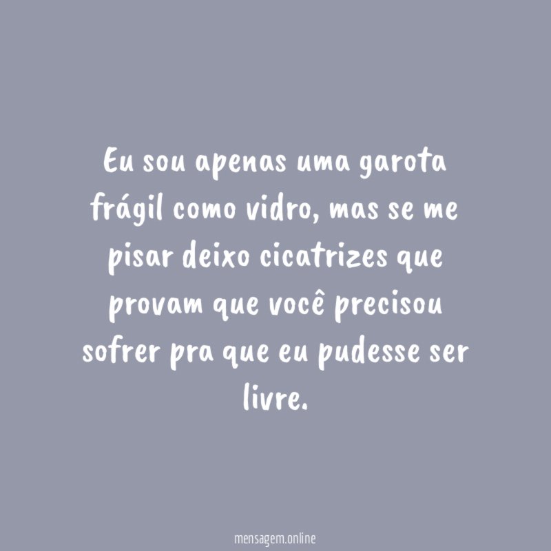 Eu sou apenas uma garota frágil como vidro