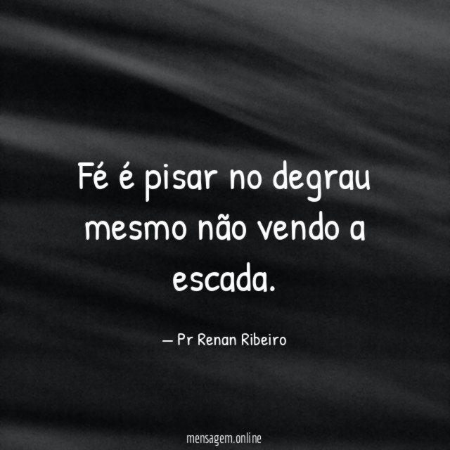 Fé é pisar no degrau mesmo não vendo a escada