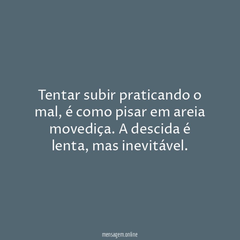 Tentar subir praticando o mal
