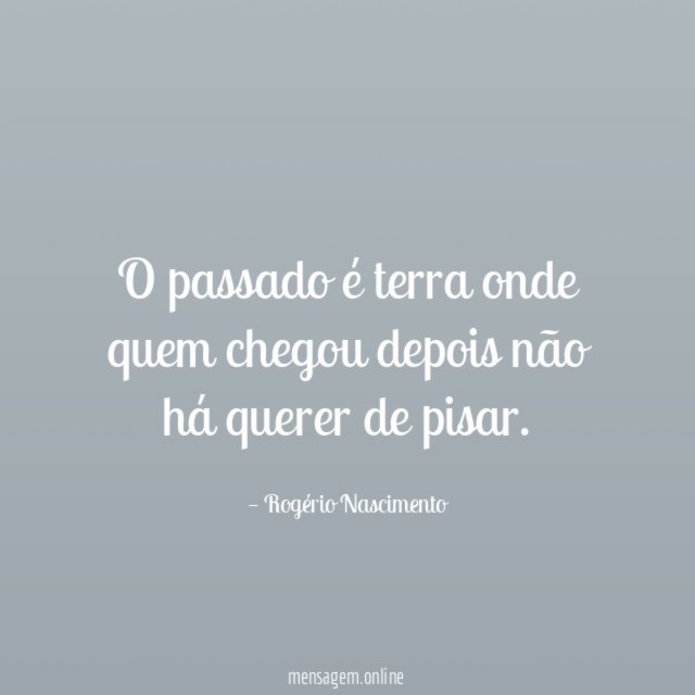 O passado é terra onde quem chegou depois