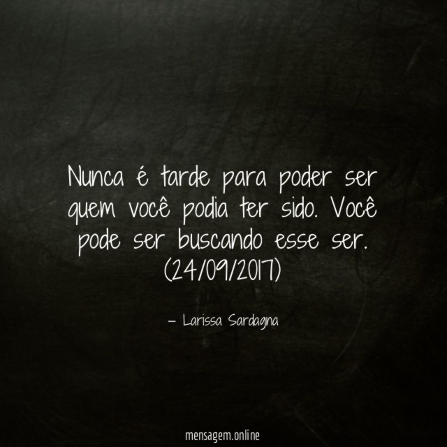 Nunca é tarde para poder ser quem você podia ter sido